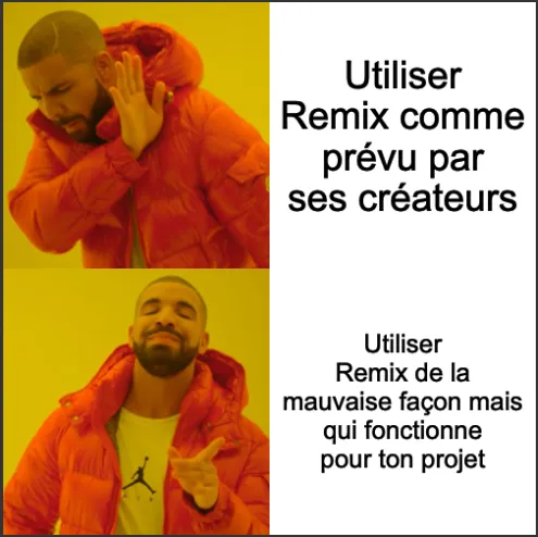 Mème d’internet en deux lignes. La première ligne représente le chanteur Drake faisant un geste de dégoût associé au texte “Utiliser Remix comme prévu par ses créateurs”. La deuxième ligne représente également le chanteur Drake faisant un signe d’approbation et associé au texte “Utiliser Remix de la mauvaise façon mais qui fonctionne pour ton projet”