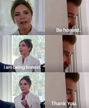 Mème des Beckham : Be honest → I am being honest → Thank You
